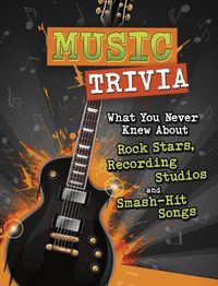 Cover image for Music Trivia: What You Never Knew About Rock Stars, Recording Studios and Smash-Hit Songs