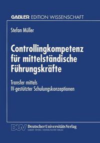 Cover image for Controllingkompetenz Fur Mittelstandische Fuhrungskrafte: Transfer Mittels IV-Gestutzter Schulungskonzeptionen