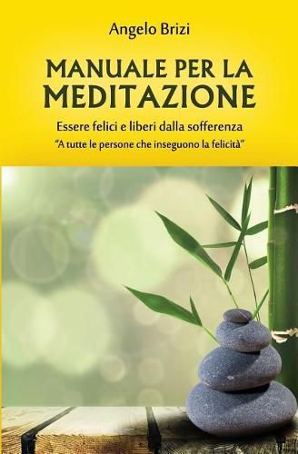 Cover image for Manuale Per La Meditazione. Essere Felici E Liberi Dalla Sofferenza: A Tutte Le Persone Che Inseguono La Felicit