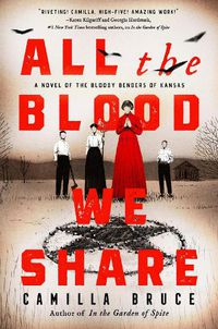Cover image for All the Blood We Share: A Novel of the Bloody Benders of Kansas