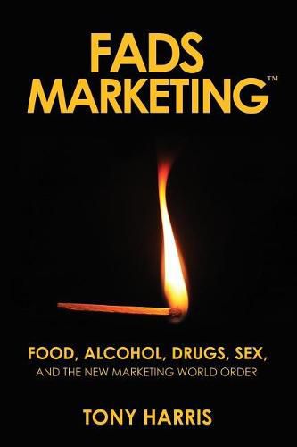 Cover image for Fads Marketing: Food, Alcohol, Drugs, Sex, and the New Marketing World Order