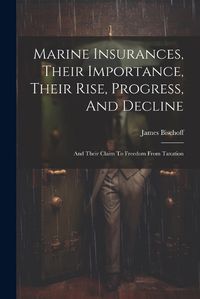 Cover image for Marine Insurances, Their Importance, Their Rise, Progress, And Decline