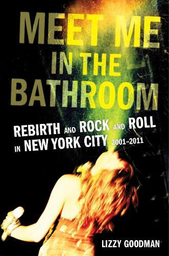 Cover image for Meet Me in the Bathroom: Rebirth and Rock and Roll in New York City 2001-2011