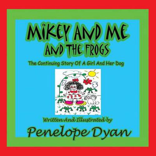 Cover image for Mikey And Me And The Frogs---The Continuing Story Of A Girl And Her Dog