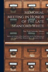 Cover image for Memorial Meeting in Honor of the Late Stanford White: Held at the Library of New York University for the Dedication of the Stanford White Memorial Doors, December 10, 1921