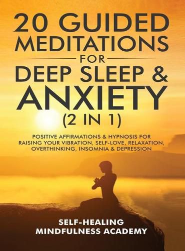 Cover image for 20 Guided Meditations For Deep Sleep & Anxiety (2 in 1): Positive Affirmations & Hypnosis For Raising Your Vibration, Self-Love, Relaxation, Overthinking, Insomnia & Depression