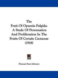 Cover image for The Fruit of Opuntia Fulgida: A Study of Perennation and Proliferation in the Fruits of Certain Cactaceae (1918)