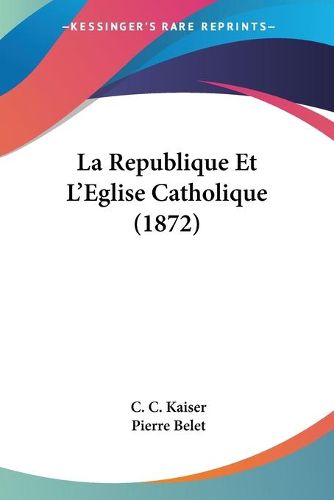 Cover image for La Republique Et L'Eglise Catholique (1872)
