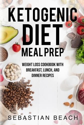 Cover image for Ketogenic Diet Meal Prep: Weight Loss Cookbook with Breakfast, Lunch, and Dinner Recipes