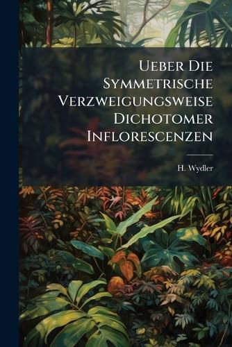 Cover image for Ueber Die Symmetrische Verzweigungsweise Dichotomer Inflorescenzen