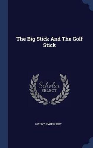 Cover image for The Big Stick and the Golf Stick