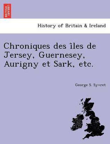 Cover image for Chroniques Des I Les de Jersey, Guernesey, Aurigny Et Sark, Etc.