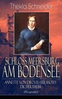 Cover image for Schloss Meersburg am Bodensee: Annette von Droste-H lshoffs Dichertheim (Biografie): Die Lebensgeschichte und das Werk einer der bedeutendsten deutschen Dichterinnen