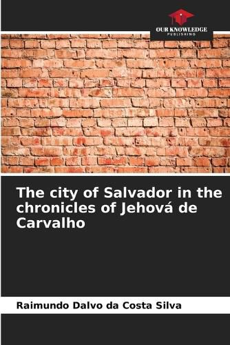 Cover image for The city of Salvador in the chronicles of Jehova de Carvalho