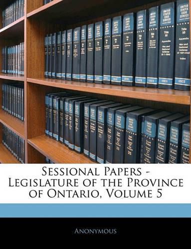 Cover image for Sessional Papers - Legislature of the Province of Ontario, Volume 5