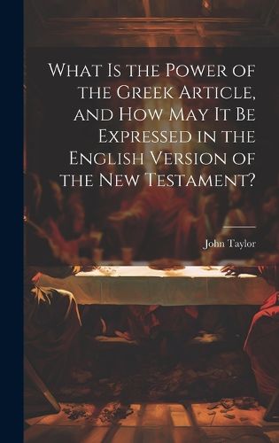 Cover image for What is the Power of the Greek Article, and How May It Be Expressed in the English Version of the New Testament?