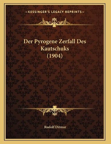 Cover image for Der Pyrogene Zerfall Des Kautschuks (1904)