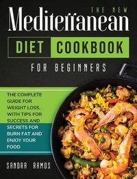 Cover image for The New Mediterranean Diet Cookbook for Beginners: The Complete Guide for Weight Loss with Tips and Secrets for Burn Fat and Enjoy Your Food