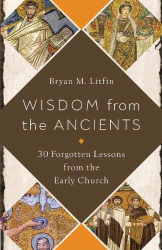 Cover image for Wisdom from the Ancients: 30 Forgotten Lessons from the Early Church