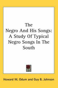 Cover image for The Negro and His Songs: A Study of Typical Negro Songs in the South