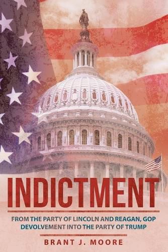 Cover image for Indictment: From the Party of Lincoln and Reagan, Gop Devolvement into the Party of Trump