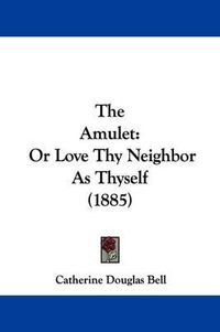 Cover image for The Amulet: Or Love Thy Neighbor as Thyself (1885)