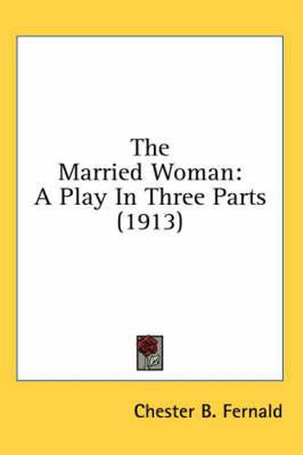 Cover image for The Married Woman: A Play in Three Parts (1913)