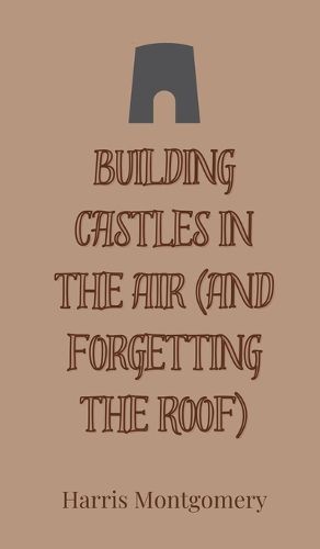 Cover image for Building Castles in the Air (And Forgetting the Roof)