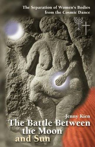 Cover image for The Battle Between the Moon and Sun: The Separation of Women's Bodies from the Cosmic Dance