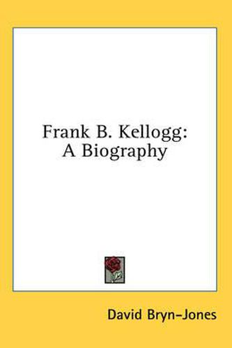 Frank B. Kellogg: A Biography