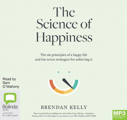 The Science of Happiness: The six principles of a happy life and the seven strategies for achieving it