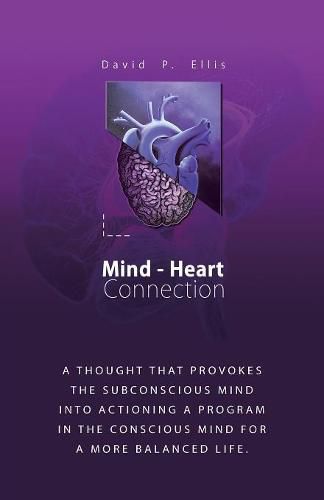 Cover image for Mind-Heart Connection: A Thought That Provokes the Subconscious Mind into Actioning a Program in the Conscious Mind for a More Balanced Life.