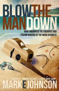 Cover image for Blow the Man Down: How I navigated the sailboats and station wagons of the music business