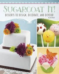 Cover image for Sugarcoat It!: Desserts to Design, Decorate, and Devour