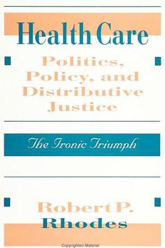 Cover image for Health Care Politics, Policy, and Distributive Justice: The Ironic Triumph