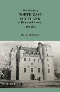 Cover image for The People of North East Scotland at Home and Abroad, 1800-1850