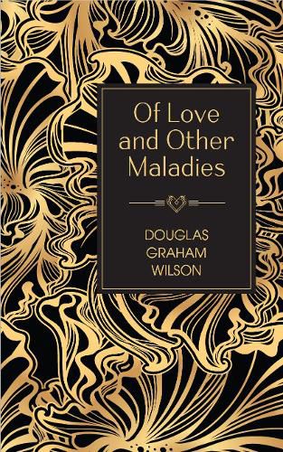 Of Love and Other Maladies: A collection of poetry by Douglas Graham Wilson