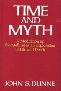 Cover image for Time and Myth: A Meditation on Storytelling as an Exploration of Life and Death