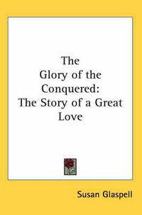 Cover image for The Glory of the Conquered: The Story of a Great Love