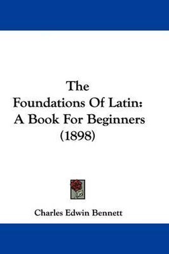 Cover image for The Foundations of Latin: A Book for Beginners (1898)