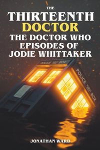 Cover image for The Thirteenth Doctor -The Doctor Who Episodes of Jodie Whittaker