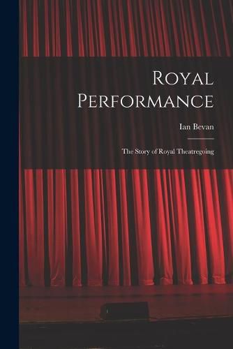 Cover image for Royal Performance: the Story of Royal Theatregoing