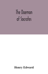 Cover image for The daemon of Socrates: a paper read before the Royal Institution, Jan. 26, 1872