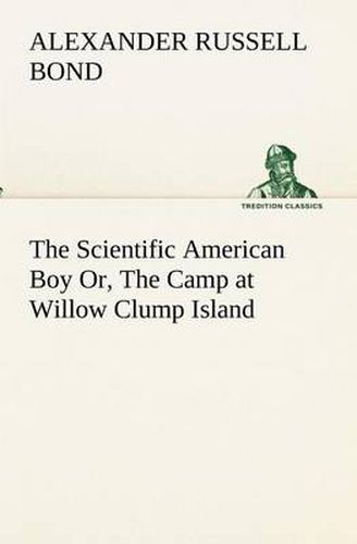 Cover image for The Scientific American Boy Or, The Camp at Willow Clump Island