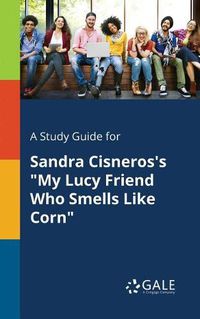 Cover image for A Study Guide for Sandra Cisneros's My Lucy Friend Who Smells Like Corn