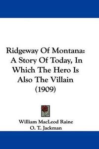 Cover image for Ridgeway of Montana: A Story of Today, in Which the Hero Is Also the Villain (1909)