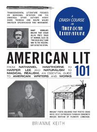 Cover image for American Lit 101: From Nathaniel Hawthorne to Harper Lee and Naturalism to Magical Realism, an essential guide to American writers and works