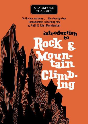 Cover image for Introduction to Rock and Mountain Climbing: To the Top and Down... the Step-By-Step Fundamentals in Learning How