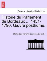 Cover image for Histoire du Parlement de Bordeaux ... 1451-1790. OEuvre posthume. TOME PRIEMIER