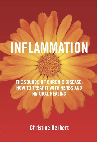 Inflammation, the Source of Chronic Disease: How to Treat It with Herbs and Natural Healing